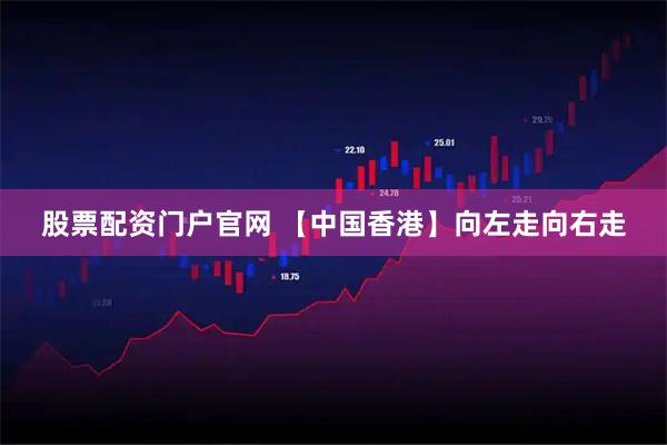 股票配资门户官网 【中国香港】向左走向右走